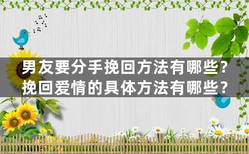 男友要分手挽回方法有哪些？挽回爱情的具体方法有哪些？