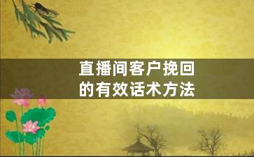 直播间客户挽回的有效话术方法