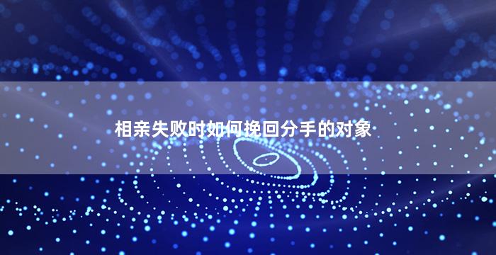 相亲失败时如何挽回分手的对象