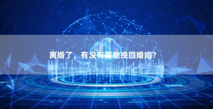 离婚了，有没有可能挽回婚姻？