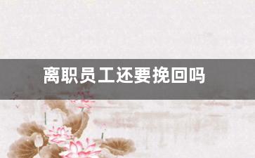离职员工还要挽回吗