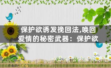 保护欲诱发挽回法,唤回爱情的秘密武器：保护欲