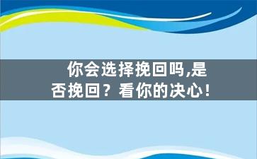 你会选择挽回吗,是否挽回？看你的决心！