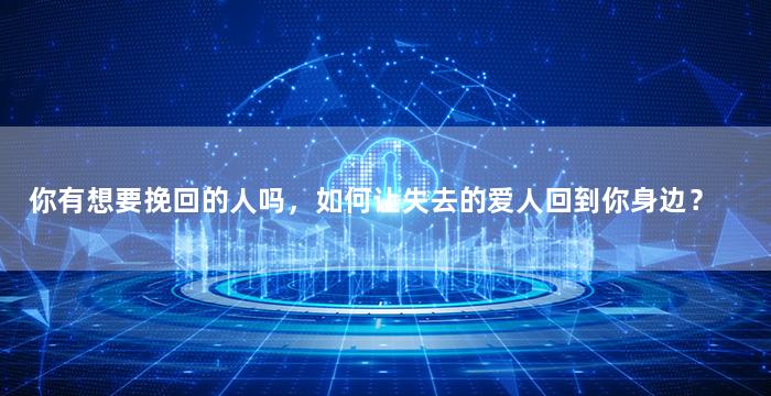 你有想要挽回的人吗，如何让失去的爱人回到你身边？