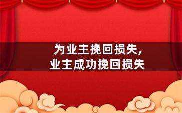 为业主挽回损失,业主成功挽回损失