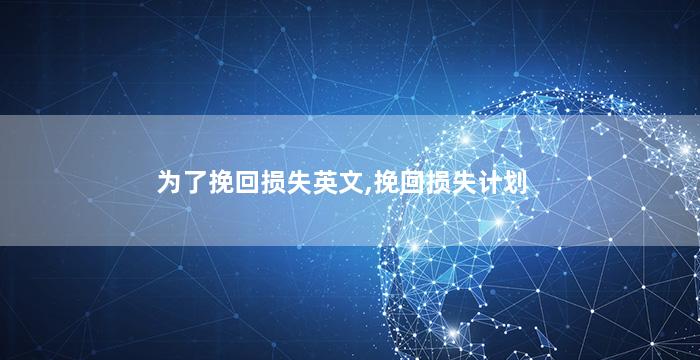 为了挽回损失英文,挽回损失计划