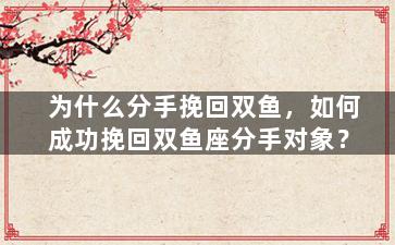 为什么分手挽回双鱼，如何成功挽回双鱼座分手对象？