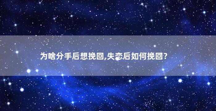 为啥分手后想挽回,失恋后如何挽回？