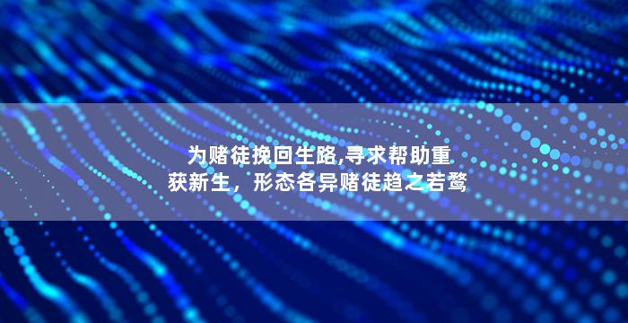 为赌徒挽回生路,寻求帮助重获新生，形态各异赌徒趋之若鹜