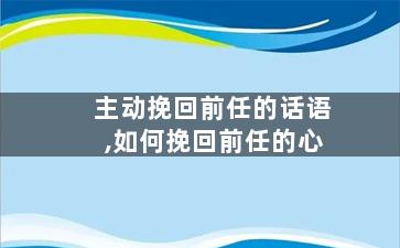 主动挽回前任的话语,如何挽回前任的心