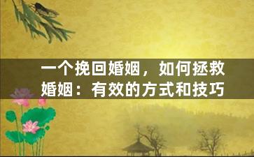 一个挽回婚姻，如何拯救婚姻：有效的方式和技巧