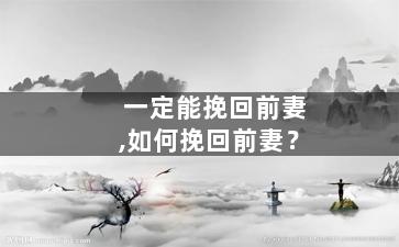 一定能挽回前妻,如何挽回前妻？