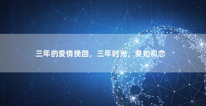 三年的爱情挽回，三年时光，爱如初恋