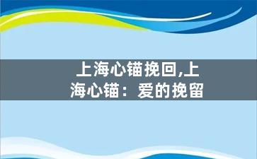上海心锚挽回,上海心锚：爱的挽留
