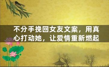 不分手挽回女友文案，用真心打动她，让爱情重新燃起