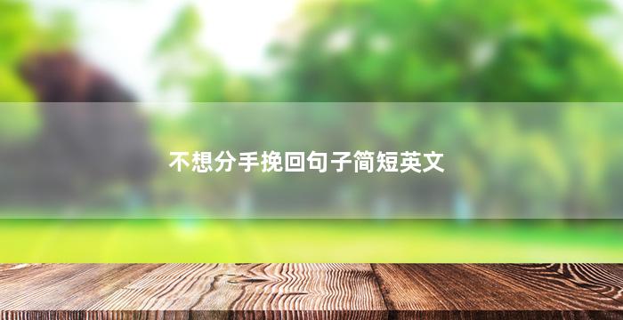 不想分手挽回句子简短英文