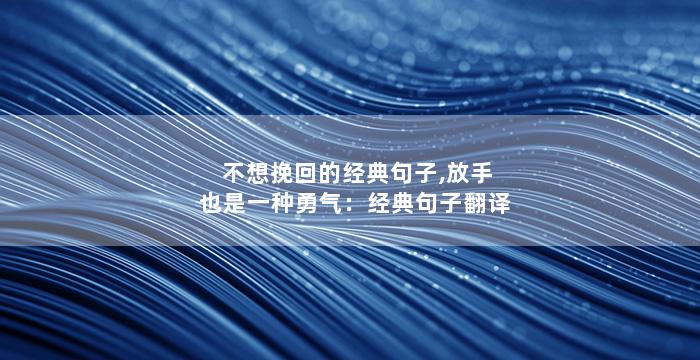 不想挽回的经典句子,放手也是一种勇气：经典句子翻译