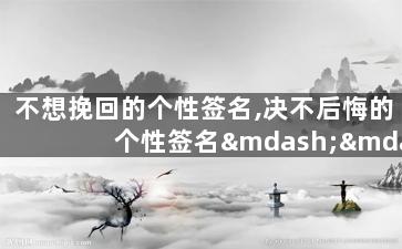不想挽回的个性签名,决不后悔的个性签名——重新出发