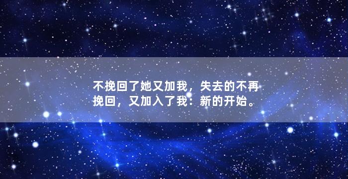 不挽回了她又加我，失去的不再挽回，又加入了我：新的开始。