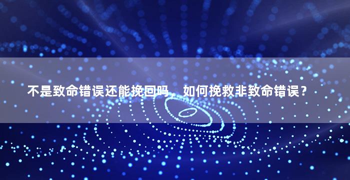 不是致命错误还能挽回吗，如何挽救非致命错误？