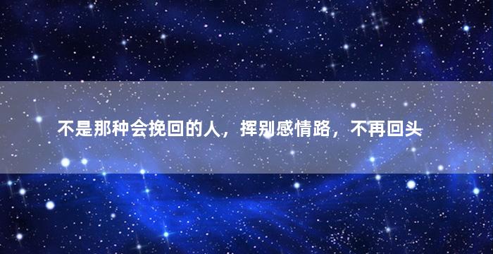 不是那种会挽回的人，挥别感情路，不再回头