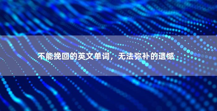 不能挽回的英文单词，无法弥补的遗憾