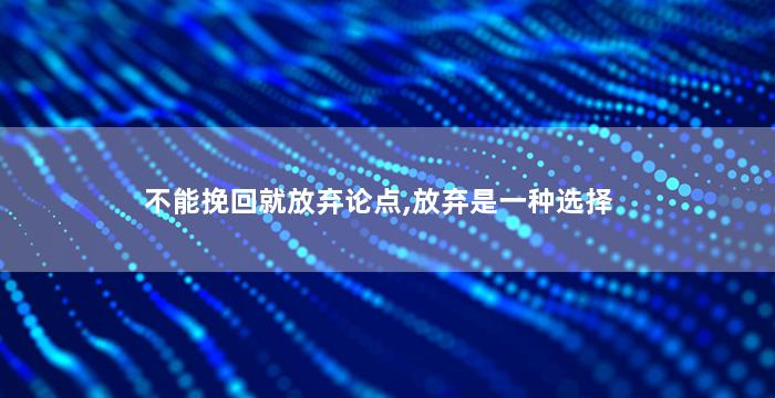 不能挽回就放弃论点,放弃是一种选择