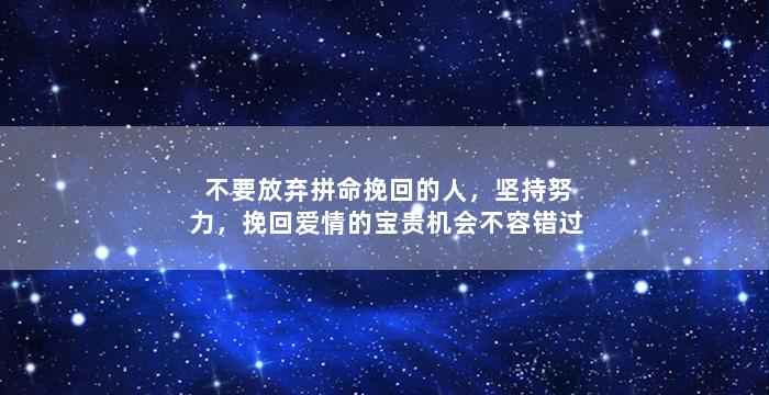 不要放弃拼命挽回的人，坚持努力，挽回爱情的宝贵机会不容错过