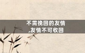 不需挽回的友情,友情不可收回