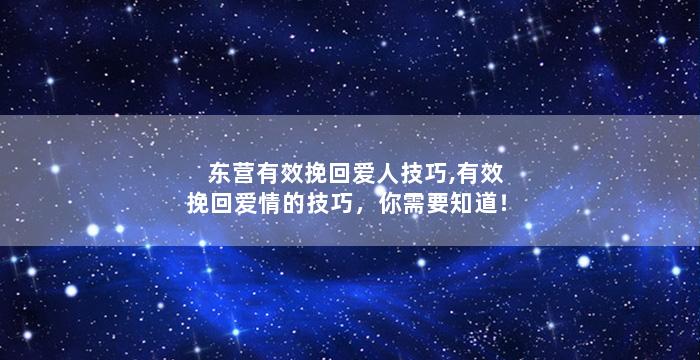 东营有效挽回爱人技巧,有效挽回爱情的技巧，你需要知道！
