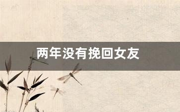 两年没有挽回女友