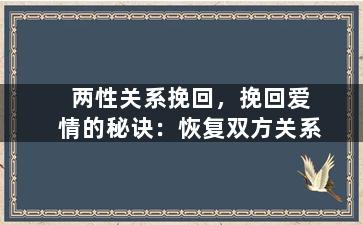 两性关系挽回，挽回爱情的秘诀：恢复双方关系