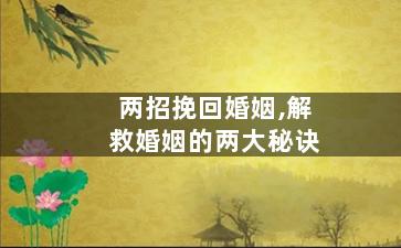 两招挽回婚姻,解救婚姻的两大秘诀
