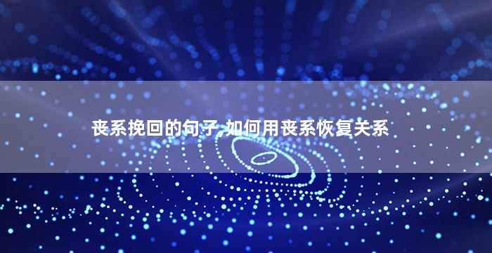 丧系挽回的句子,如何用丧系恢复关系
