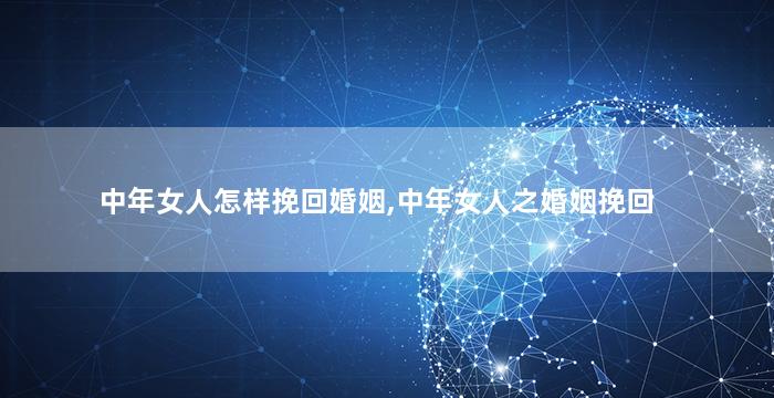 中年女人怎样挽回婚姻,中年女人之婚姻挽回