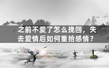 之前不爱了怎么挽回，失去爱情后如何重拾感情？