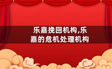 乐嘉挽回机构,乐嘉的危机处理机构