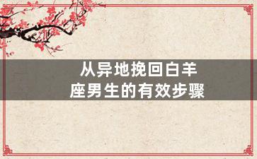 从异地挽回白羊座男生的有效步骤