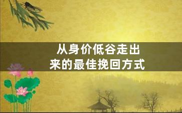 从身价低谷走出来的最佳挽回方式