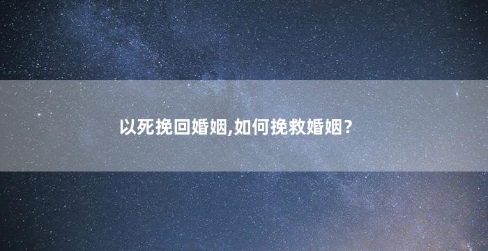 以死挽回婚姻,如何挽救婚姻？