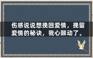 伤感说说想挽回爱情，挽留爱情的秘诀，我心颤动了。