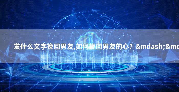 发什么文字挽回男友,如何挽回男友的心？——