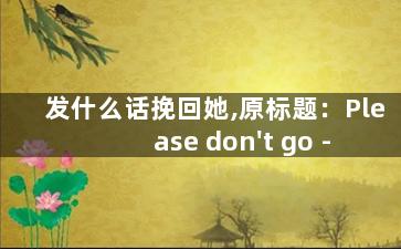 发什么话挽回她,原标题：Please