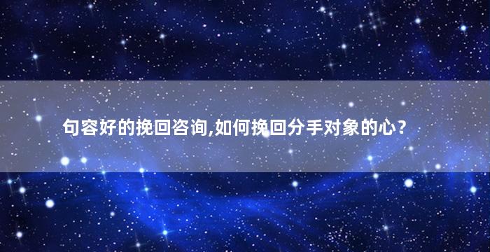 句容好的挽回咨询,如何挽回分手对象的心？