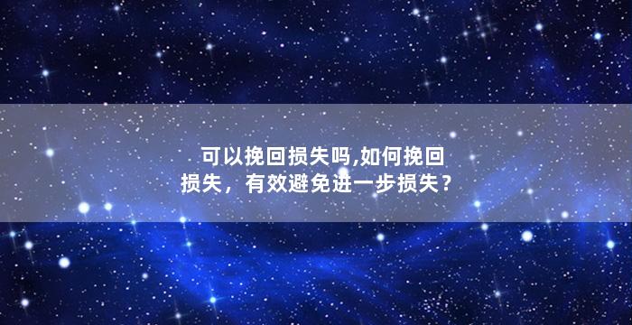 可以挽回损失吗,如何挽回损失，有效避免进一步损失？