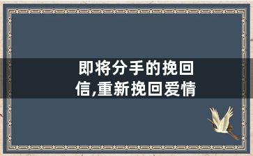 即将分手的挽回信,重新挽回爱情