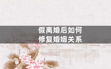 假离婚后如何修复婚姻关系