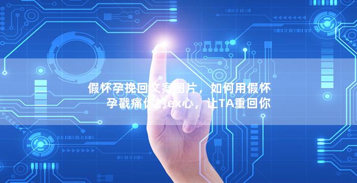 假怀孕挽回文案图片，如何用假怀孕戳痛你的ex心，让TA重回你的怀抱