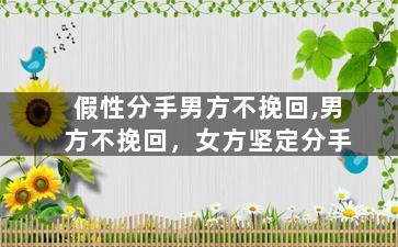 假性分手男方不挽回,男方不挽回，女方坚定分手