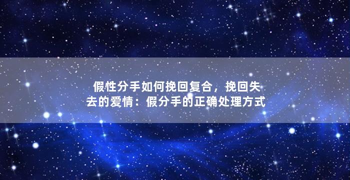 假性分手如何挽回复合，挽回失去的爱情：假分手的正确处理方式